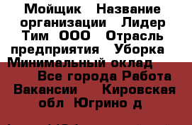 Мойщик › Название организации ­ Лидер Тим, ООО › Отрасль предприятия ­ Уборка › Минимальный оклад ­ 15 300 - Все города Работа » Вакансии   . Кировская обл.,Югрино д.